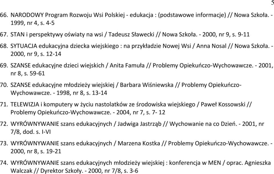 SZANSE edukacyjne dzieci wiejskich / Anita Famuła // Problemy Opiekuńczo-Wychowawcze. - 2001, nr 8, s. 59-61 70.