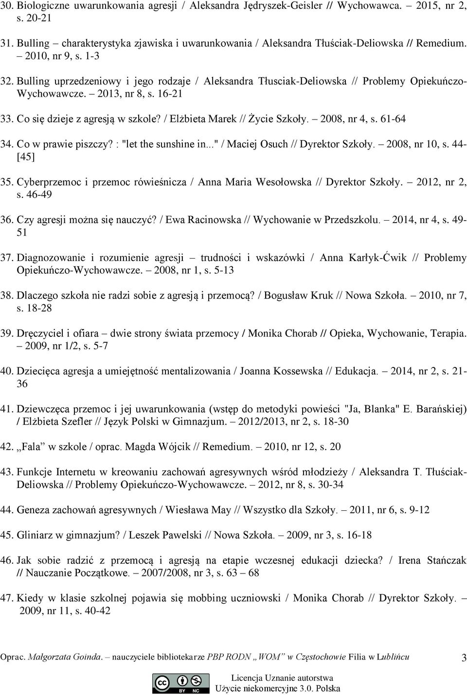 Bulling uprzedzeniowy i jego rodzaje / Aleksandra Tłusciak-Deliowska // Problemy Opiekuńczo- Wychowawcze. 2013, nr 8, s. 16-21 33. Co się dzieje z agresją w szkole? / Elżbieta Marek // Życie Szkoły.