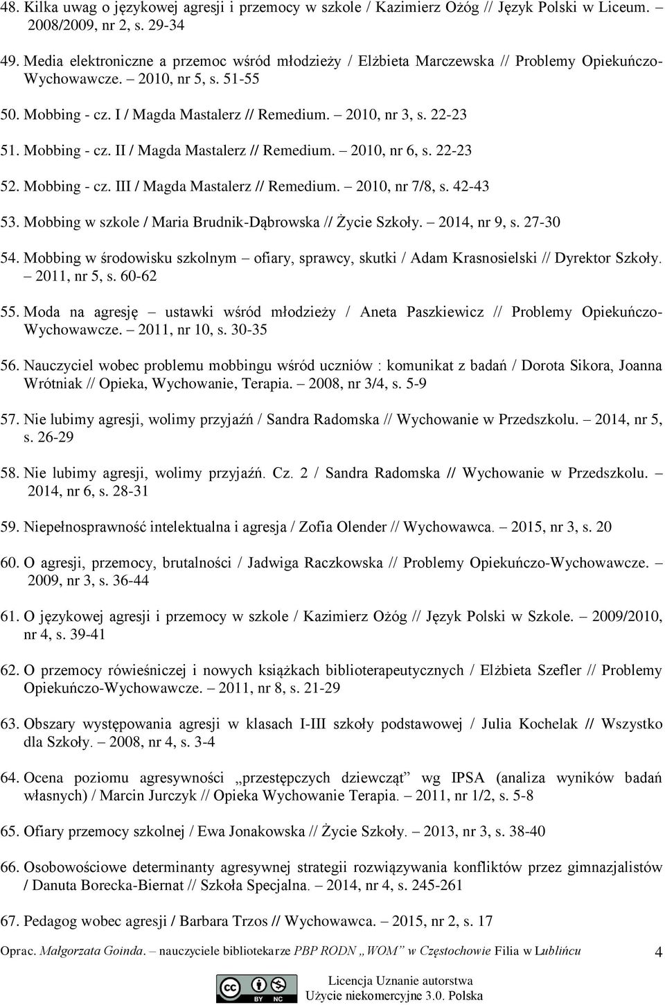 22-23 51. Mobbing - cz. II / Magda Mastalerz // Remedium. 2010, nr 6, s. 22-23 52. Mobbing - cz. III / Magda Mastalerz // Remedium. 2010, nr 7/8, s. 42-43 53.