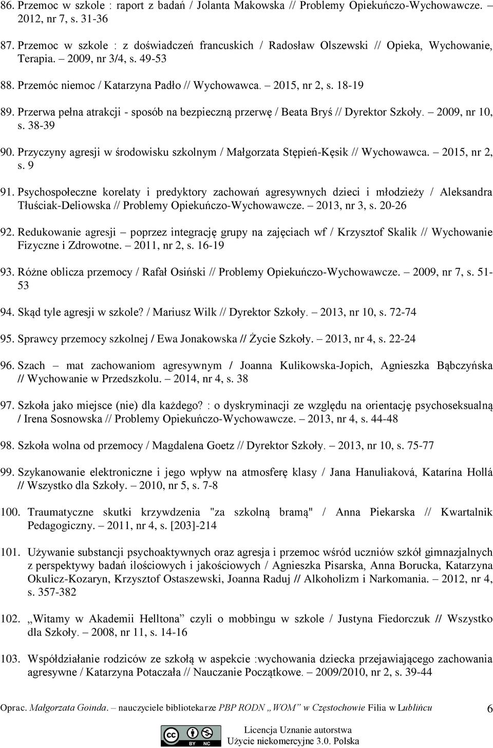 Przerwa pełna atrakcji - sposób na bezpieczną przerwę / Beata Bryś // Dyrektor Szkoły. 2009, nr 10, s. 38-39 90. Przyczyny agresji w środowisku szkolnym / Małgorzata Stępień-Kęsik // Wychowawca.