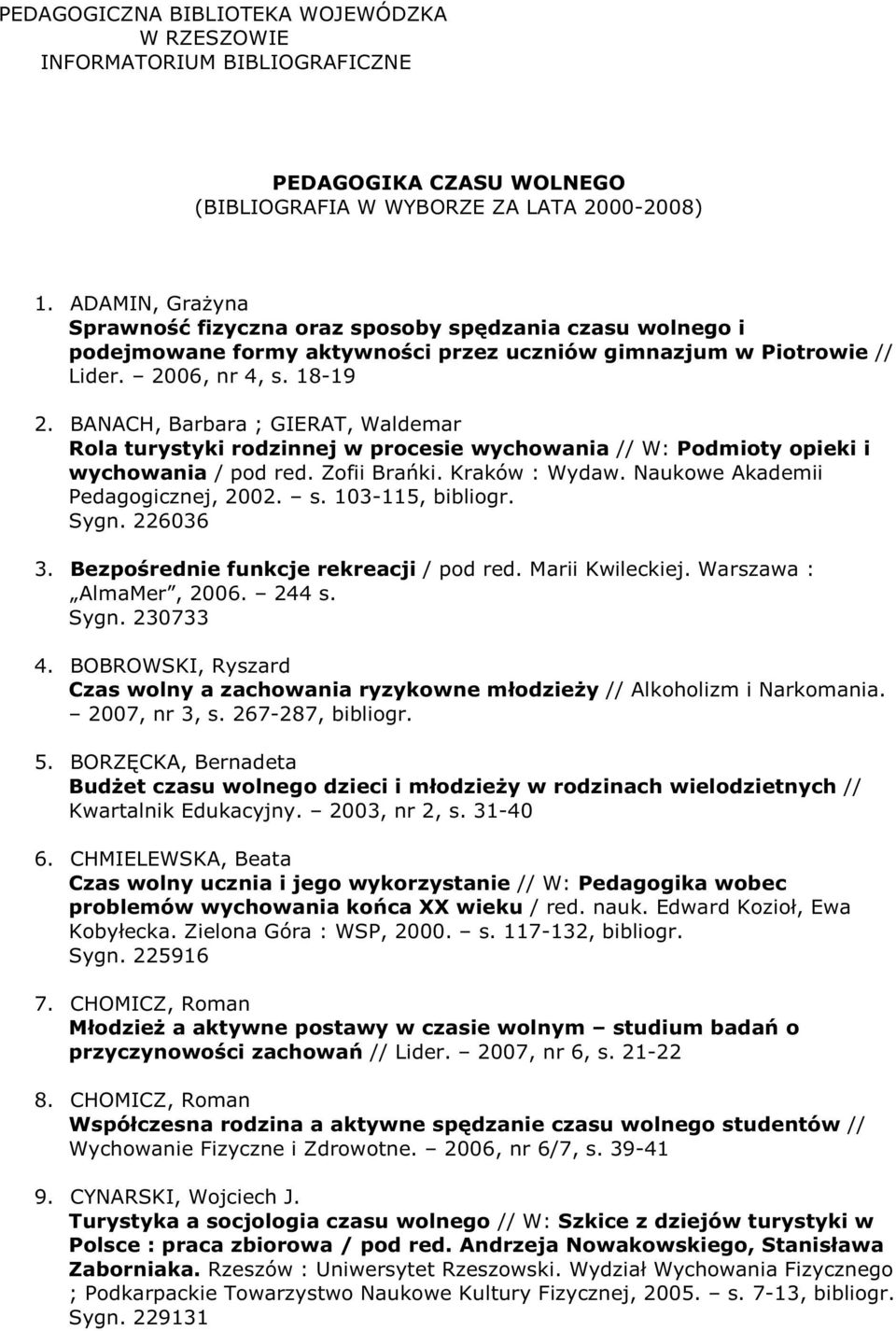 BANACH, Barbara ; GIERAT, Waldemar Rola turystyki rodzinnej w procesie wychowania // W: Podmioty opieki i wychowania / pod red. Zofii Brańki. Kraków : Wydaw. Naukowe Akademii Pedagogicznej, 2002. s.