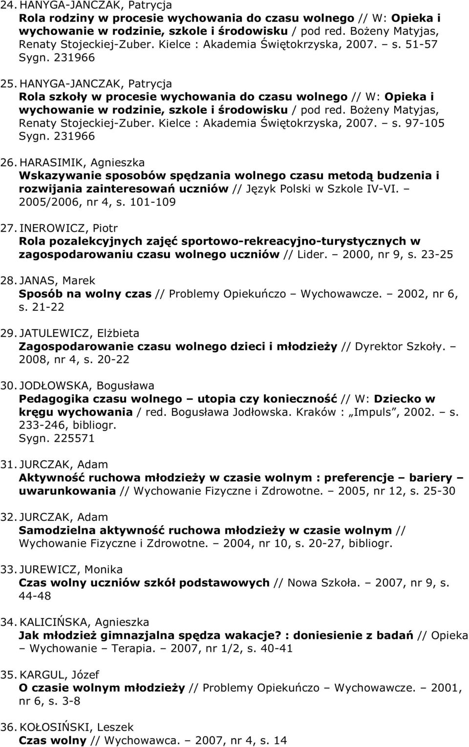 HANYGA-JANCZAK, Patrycja Rola szkoły w procesie wychowania do czasu wolnego // W: Opieka i wychowanie w rodzinie, szkole i środowisku / pod red. BoŜeny Matyjas, Renaty Stojeckiej-Zuber.