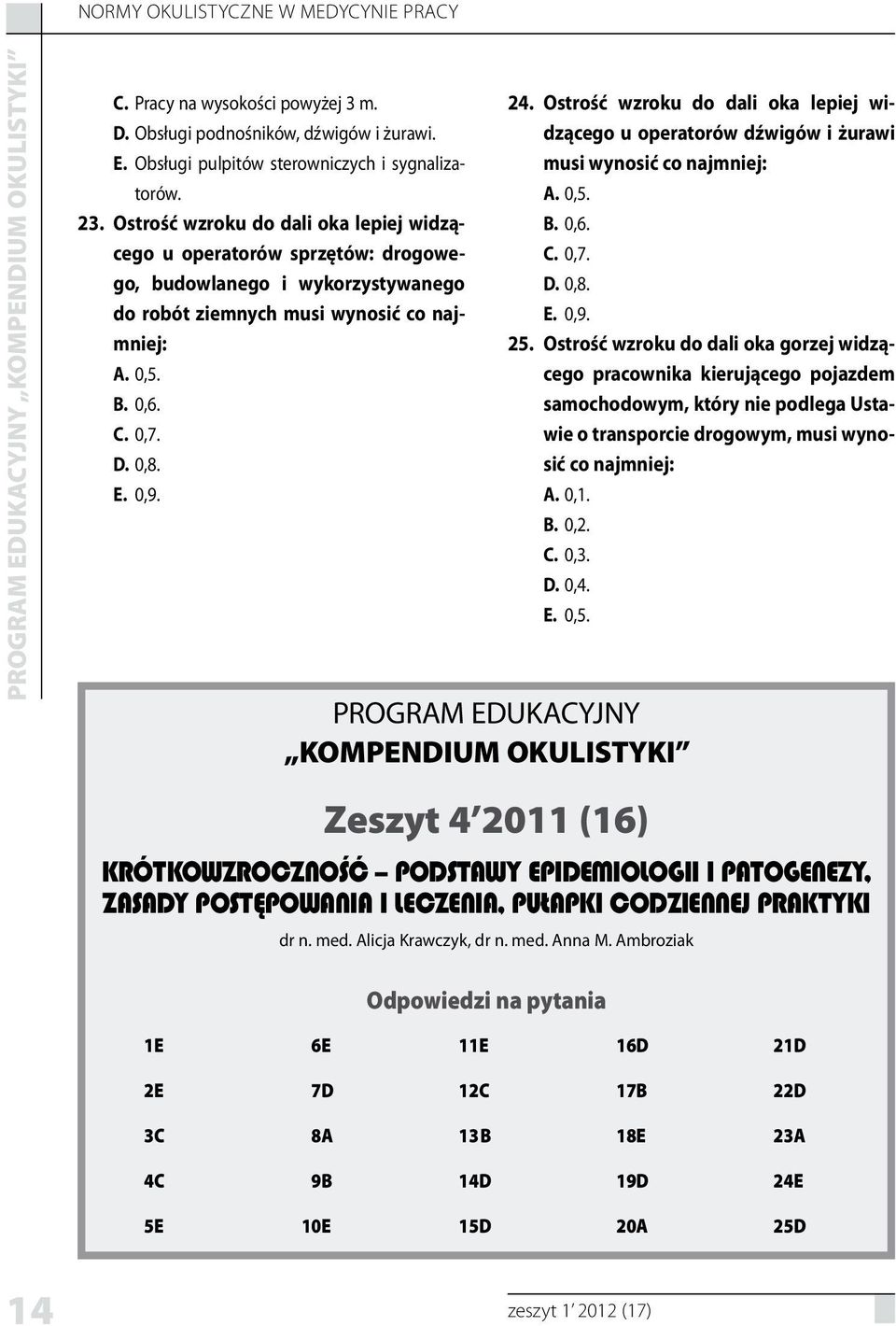 PROGRAM EDUKACYJNY KOMPENDIUM OKULISTYKI 24. Ostrość wzroku do dali oka lepiej widzącego u operatorów dźwigów i żurawi musi wynosić co najmniej: 0,5. 0,6. 0,7. 0,8. 0,9. 25.