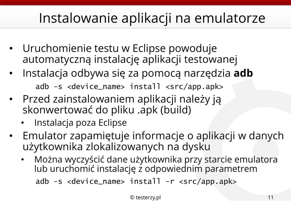 apk (build) Instalacja poza Eclipse Emulator zapamiętuje informacje o aplikacji w danych użytkownika zlokalizowanych na dysku Można