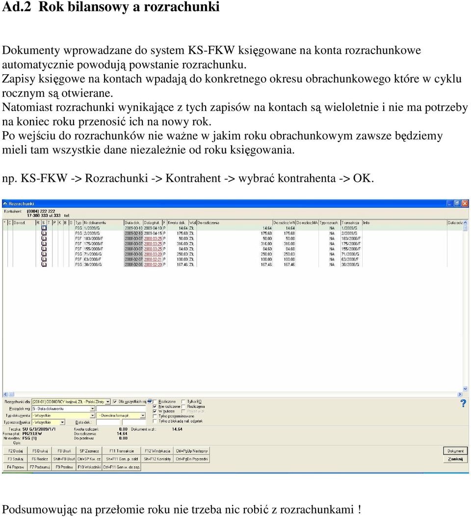 Natomiast rozrachunki wynikające z tych zapisów na kontach są wieloletnie i nie ma potrzeby na koniec roku przenosić ich na nowy rok.