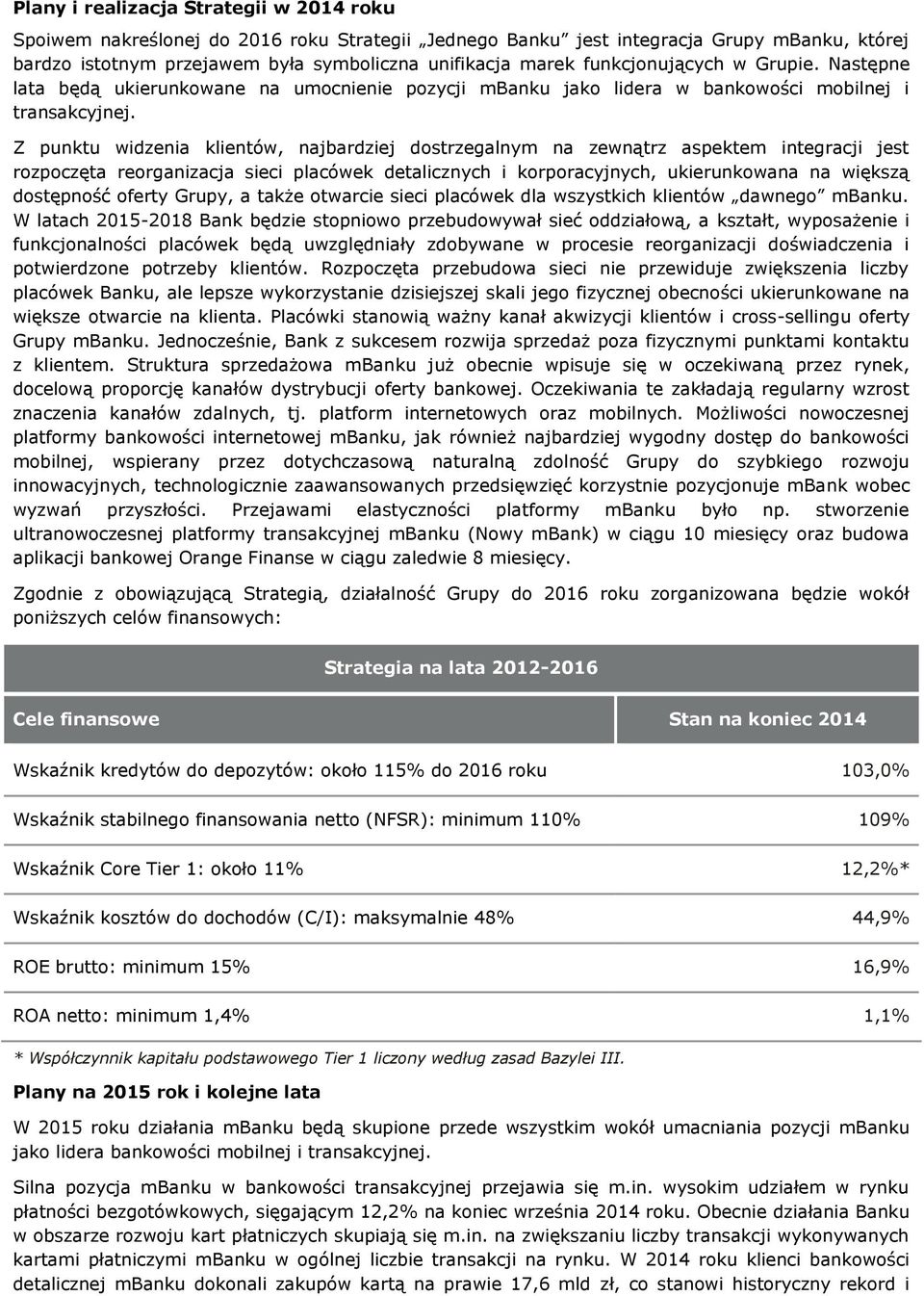 Z punktu widzenia klientów, najbardziej dostrzegalnym na zewnątrz aspektem integracji jest rozpoczęta reorganizacja sieci placówek detalicznych i korporacyjnych, ukierunkowana na większą dostępność