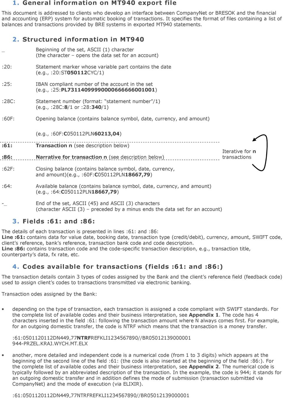 Structured information in MT940 _ Beginning of the set, ASCII (1) character (the character opens the data set for an account) :20: Statement marker whose variable part contains the date (e.g., :20:ST050112CYC/1) :25: IBAN compliant number of the account in the set (e.