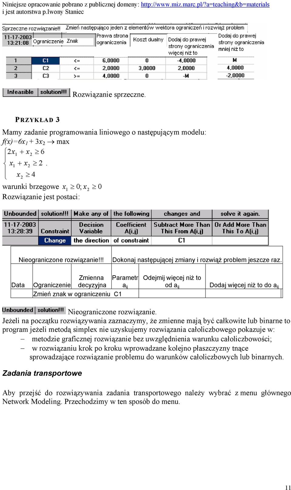 Data Ograniczenie Zmienna decyzyjna Parametr a ij Zmień znak w ograniczeniu C1 Odejmij więcej niż to od a ij Dodaj więcej niż to do a ij Nieograniczone rozwiązanie.