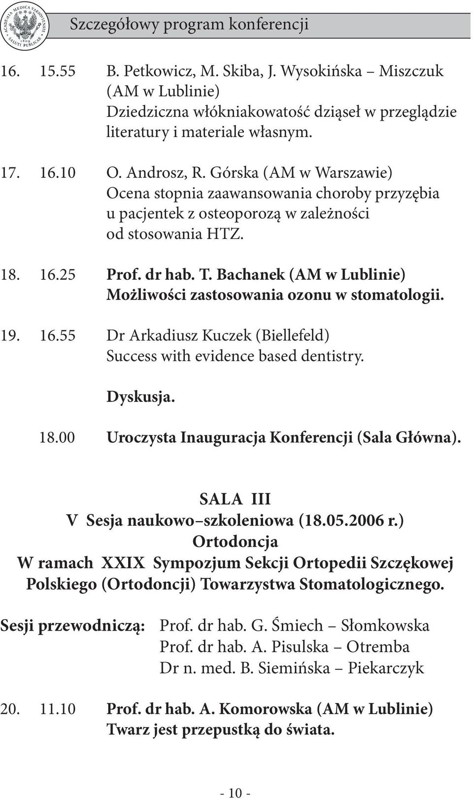 Bachanek (AM w Lublinie) Możliwości zastosowania ozonu w stomatologii. 19. 16.55 Dr Arkadiusz Kuczek (Biellefeld) Success with evidence based dentistry. Dyskusja. 18.
