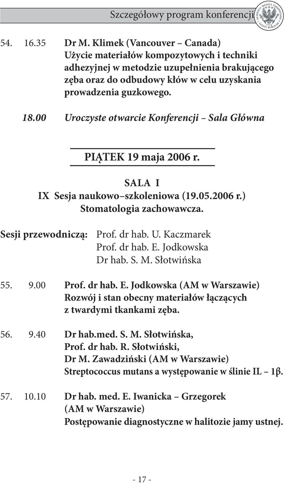 dr hab. E. Jodkowska Dr hab. S. M. Słotwińska 55. 9.00 Prof. dr hab. E. Jodkowska (AM w Warszawie) Rozwój i stan obecny materiałów łączących z twardymi tkankami zęba. 56. 9.40 Dr hab.med. S. M. Słotwińska, Prof.