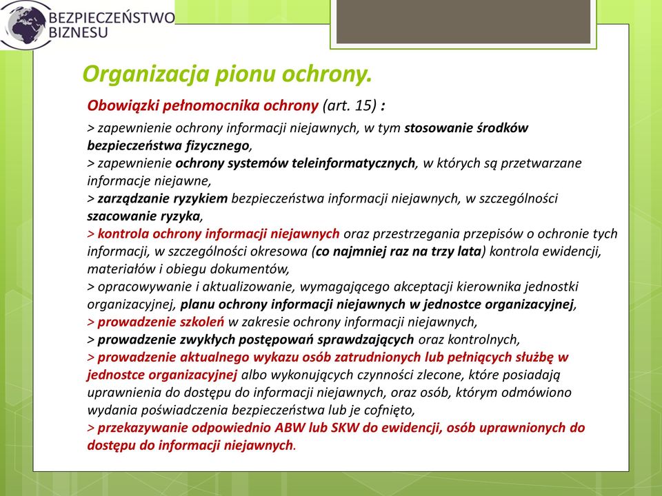 niejawne, > zarządzanie ryzykiem bezpieczeństwa informacji niejawnych, w szczególności szacowanie ryzyka, > kontrola ochrony informacji niejawnych oraz przestrzegania przepisów o ochronie tych