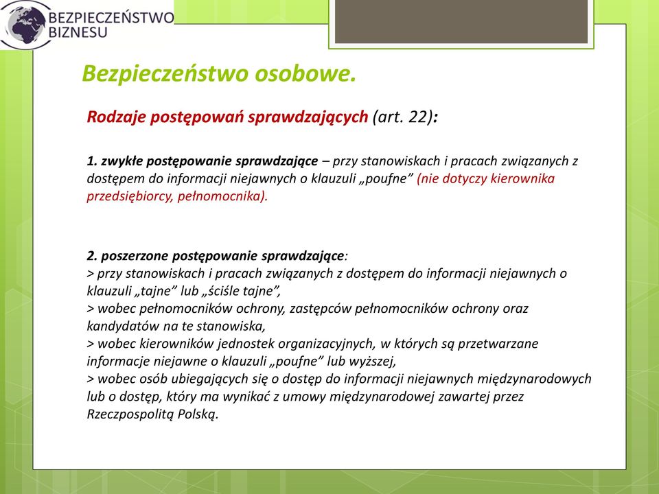 poszerzone postępowanie sprawdzające: > przy stanowiskach i pracach związanych z dostępem do informacji niejawnych o klauzuli tajne lub ściśle tajne, > wobec pełnomocników ochrony, zastępców