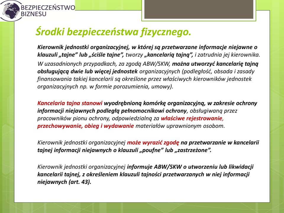 W uzasadnionych przypadkach, za zgodą ABW/SKW, można utworzyć kancelarię tajną obsługującą dwie lub więcej jednostek organizacyjnych (podległość, obsada i zasady finansowania takiej kancelarii są