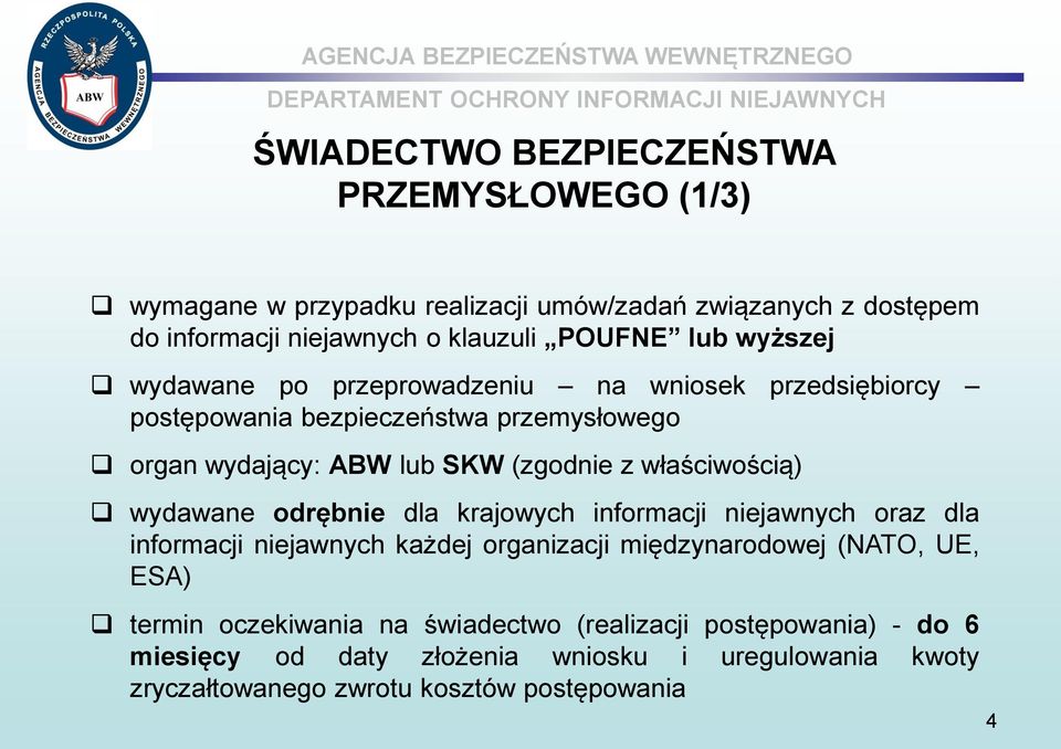 właściwością) wydawane odrębnie dla krajowych informacji niejawnych oraz dla informacji niejawnych każdej organizacji międzynarodowej (NATO, UE, ESA)