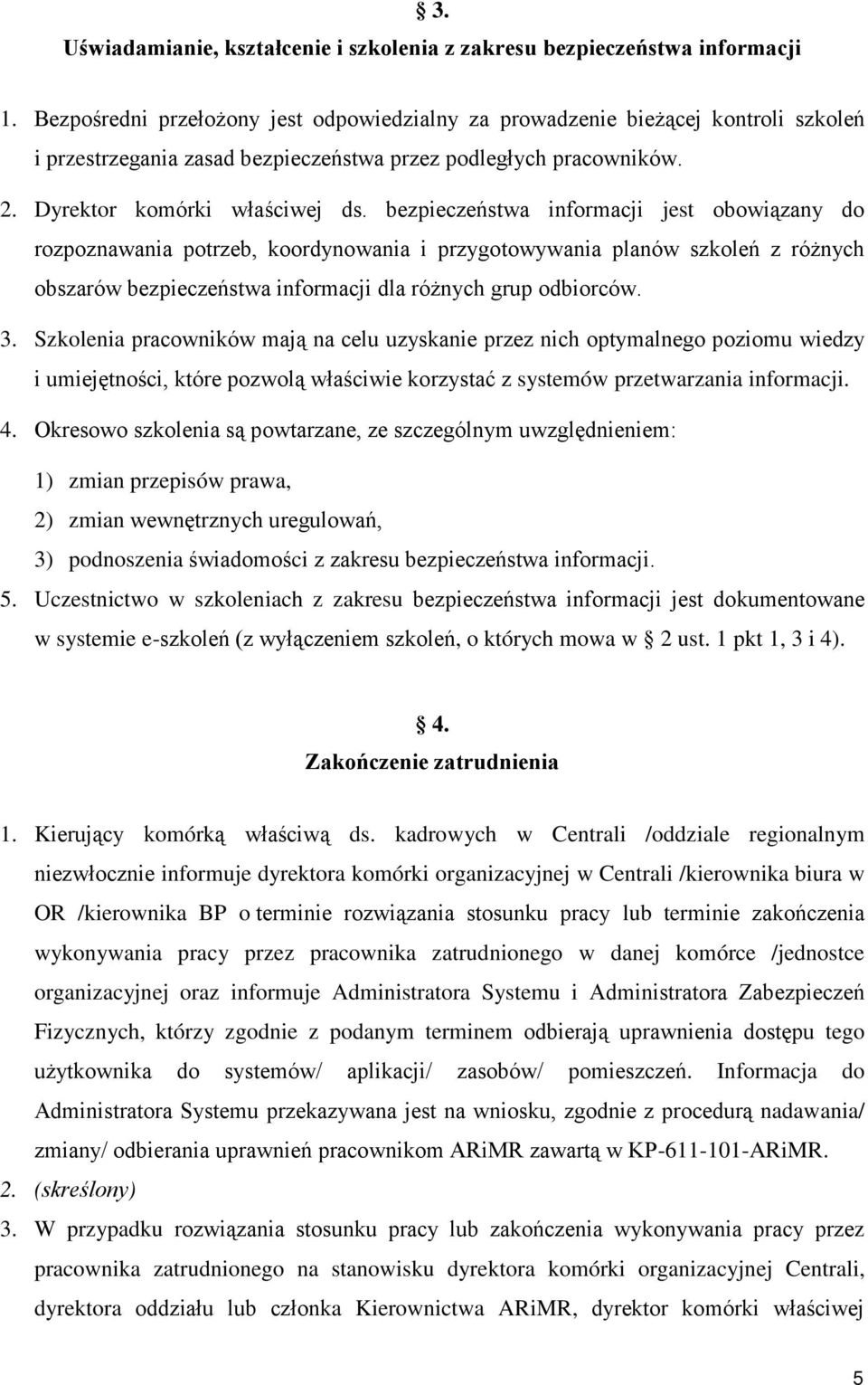 bezpieczeństwa informacji jest obowiązany do rozpoznawania potrzeb, koordynowania i przygotowywania planów szkoleń z różnych obszarów bezpieczeństwa informacji dla różnych grup odbiorców. 3.