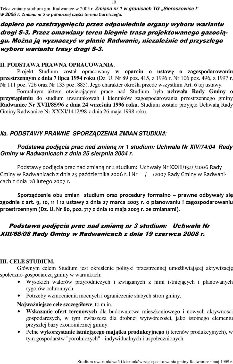 Projekt Studium został opracowany w oparciu o ustawę o zagospodarowaniu przestrzennym z dnia 7 lipca 1994 roku (Dz. U. Nr 89 poz. 415, z 1996 r. Nr 106 poz. 496, z 1997 r. Nr 111 poz.