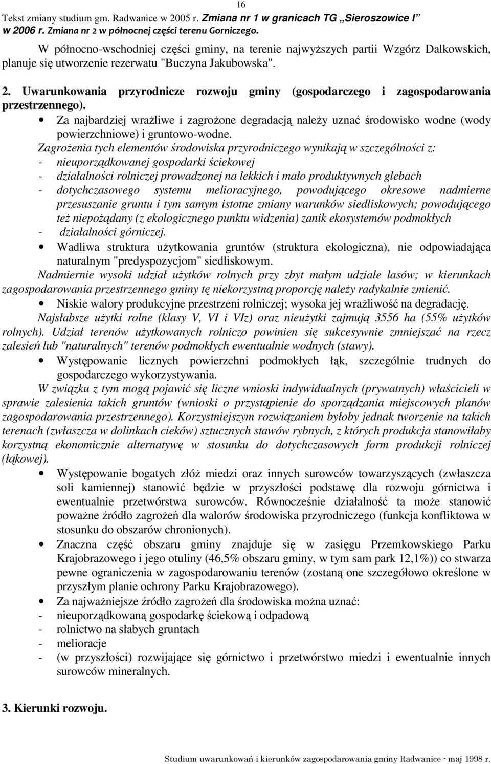 Za najbardziej wraŝliwe i zagroŝone degradacją naleŝy uznać środowisko wodne (wody powierzchniowe) i gruntowo-wodne.
