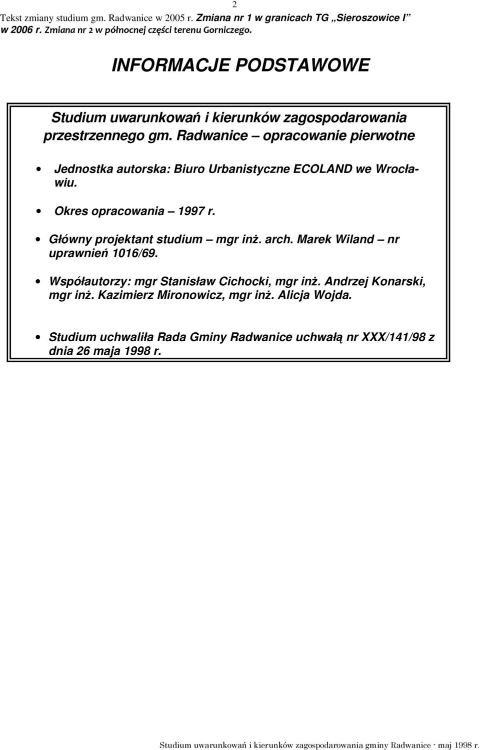 Główny projektant studium mgr inŝ. arch. Marek Wiland nr uprawnień 1016/69. Współautorzy: mgr Stanisław Cichocki, mgr inŝ.
