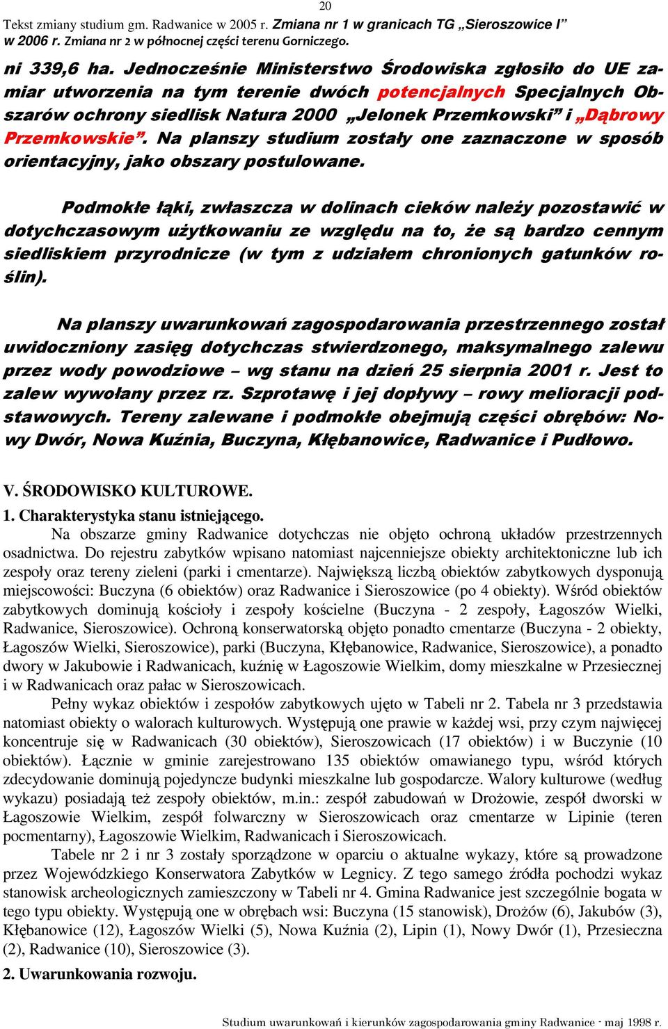 Na planszy studium zostały one zaznaczone w sposób orientacyjny, jako obszary postulowane.