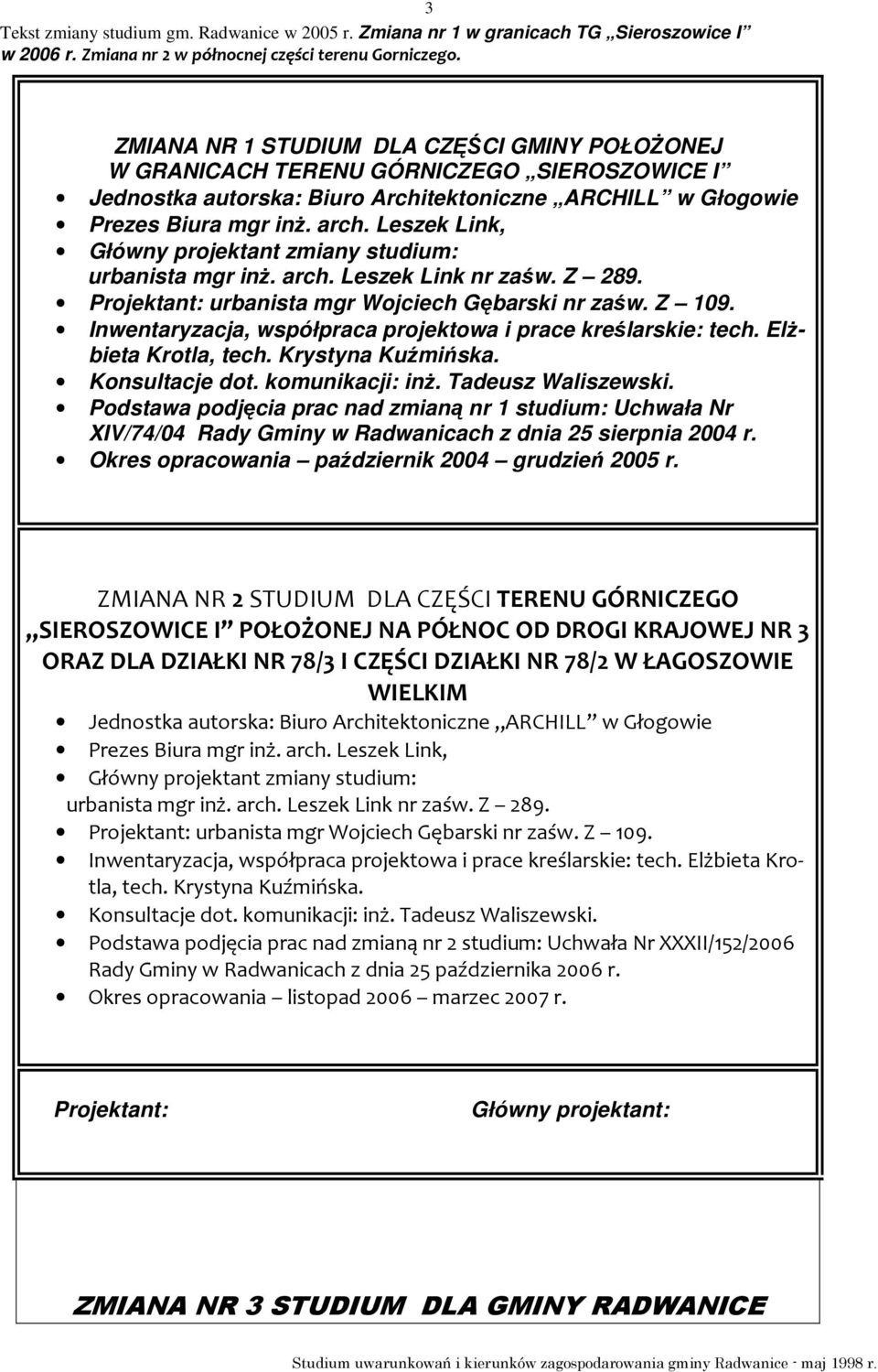 Inwentaryzacja, współpraca projektowa i prace kreślarskie: tech. ElŜbieta Krotla, tech. Krystyna Kuźmińska. Konsultacje dot. komunikacji: inŝ. Tadeusz Waliszewski.