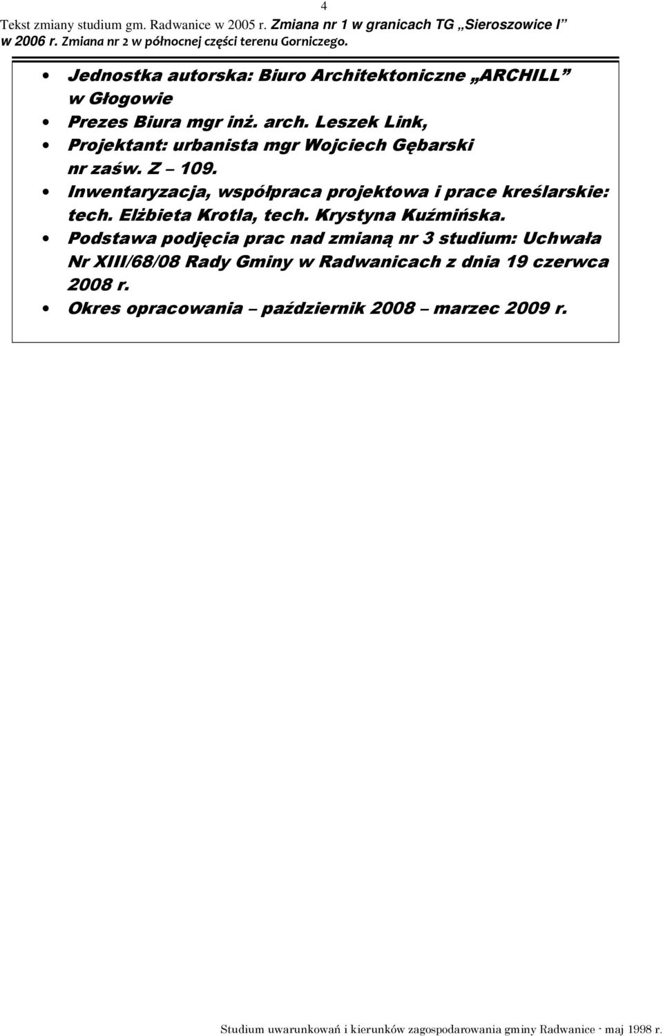 Inwentaryzacja, współpraca projektowa i prace kreślarskie: tech. ElŜbieta Krotla, tech. Krystyna Kuźmińska.