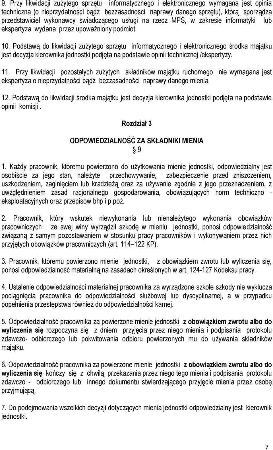 Podstawą do likwidacji zużytego sprzętu informatycznego i elektronicznego środka majątku jest decyzja kierownika jednostki podjęta na podstawie opinii technicznej /ekspertyzy. 11.