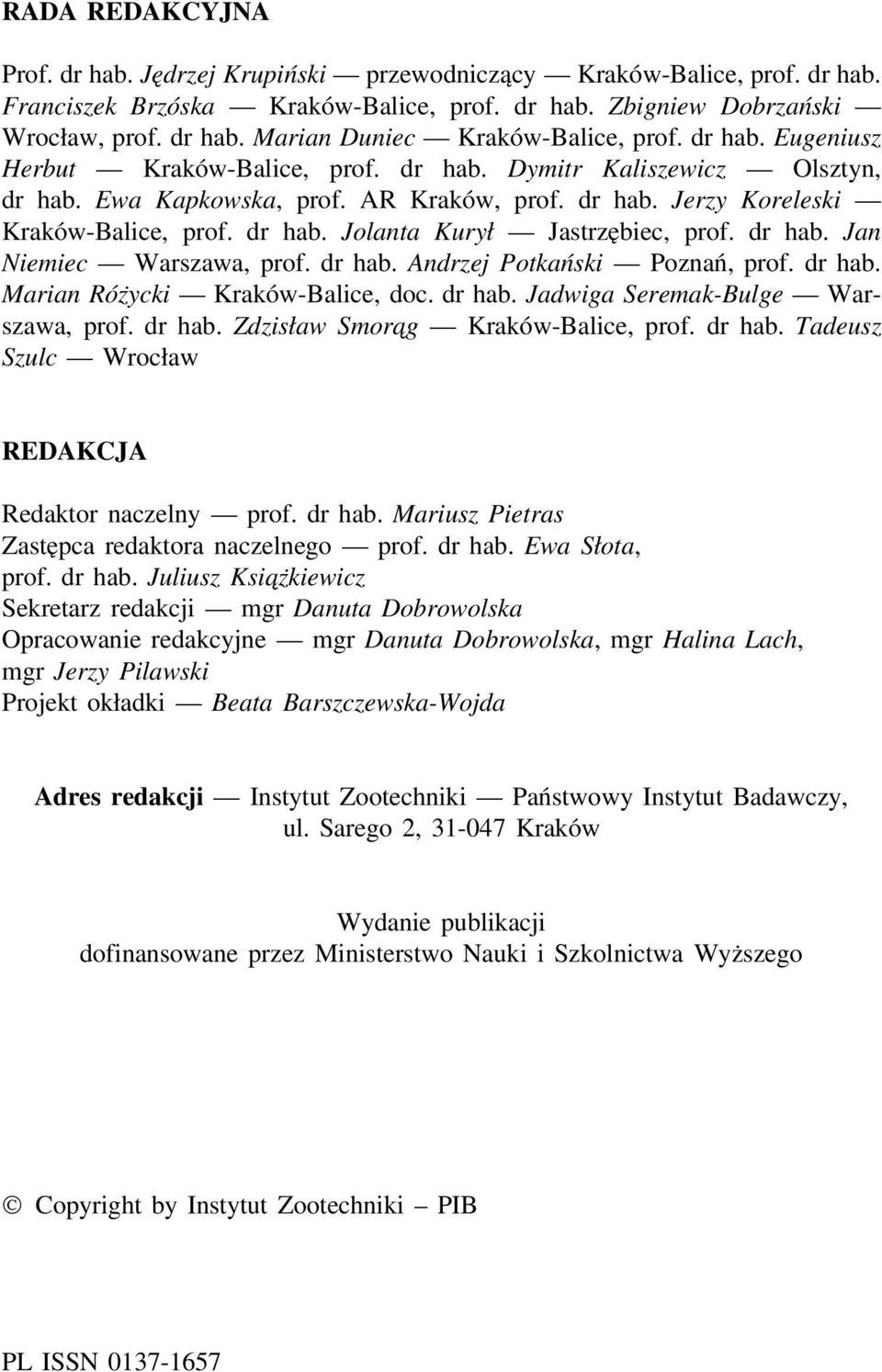 dr hab. Jan Niemiec Warszawa, prof. dr hab. Andrzej Potkański Poznań, prof. dr hab. Marian Różycki Kraków-Balice, doc. dr hab. Jadwiga Seremak-Bulge Warszawa, prof. dr hab. Zdzisław Smora g Kraków-Balice, prof.