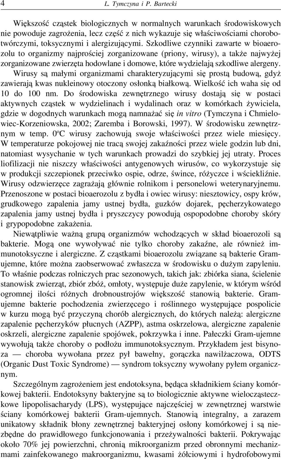 Szkodliwe czynniki zawarte w bioaerozolu to organizmy najprościej zorganizowane (priony, wirusy), a także najwyżej zorganizowane zwierzęta hodowlane i domowe, które wydzielają szkodliwe alergeny.
