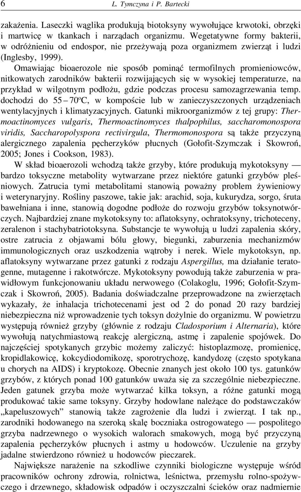 Omawiając bioaerozole nie sposób pominąć termofilnych promieniowców, nitkowatych zarodników bakterii rozwijających się w wysokiej temperaturze, na przykład w wilgotnym podłożu, gdzie podczas procesu