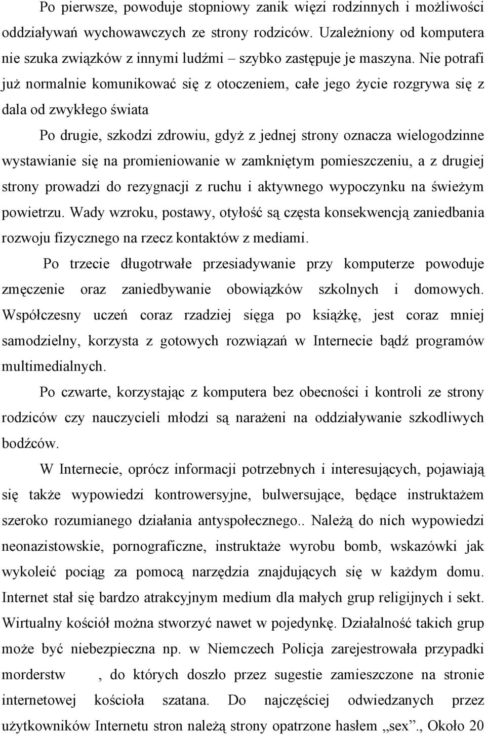 Nie potrafi już normalnie komunikować się z otoczeniem, całe jego życie rozgrywa się z dala od zwykłego świata Po drugie, szkodzi zdrowiu, gdyż z jednej strony oznacza wielogodzinne wystawianie się