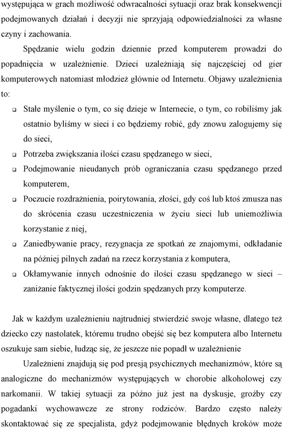 Objawy uzależnienia to: Stałe myślenie o tym, co się dzieje w Internecie, o tym, co robiliśmy jak ostatnio byliśmy w sieci i co będziemy robić, gdy znowu zalogujemy się do sieci, Potrzeba zwiększania