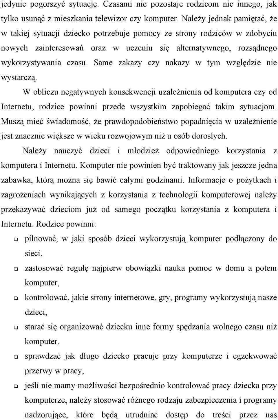 Same zakazy czy nakazy w tym względzie nie wystarczą. W obliczu negatywnych konsekwencji uzależnienia od komputera czy od Internetu, rodzice powinni przede wszystkim zapobiegać takim sytuacjom.