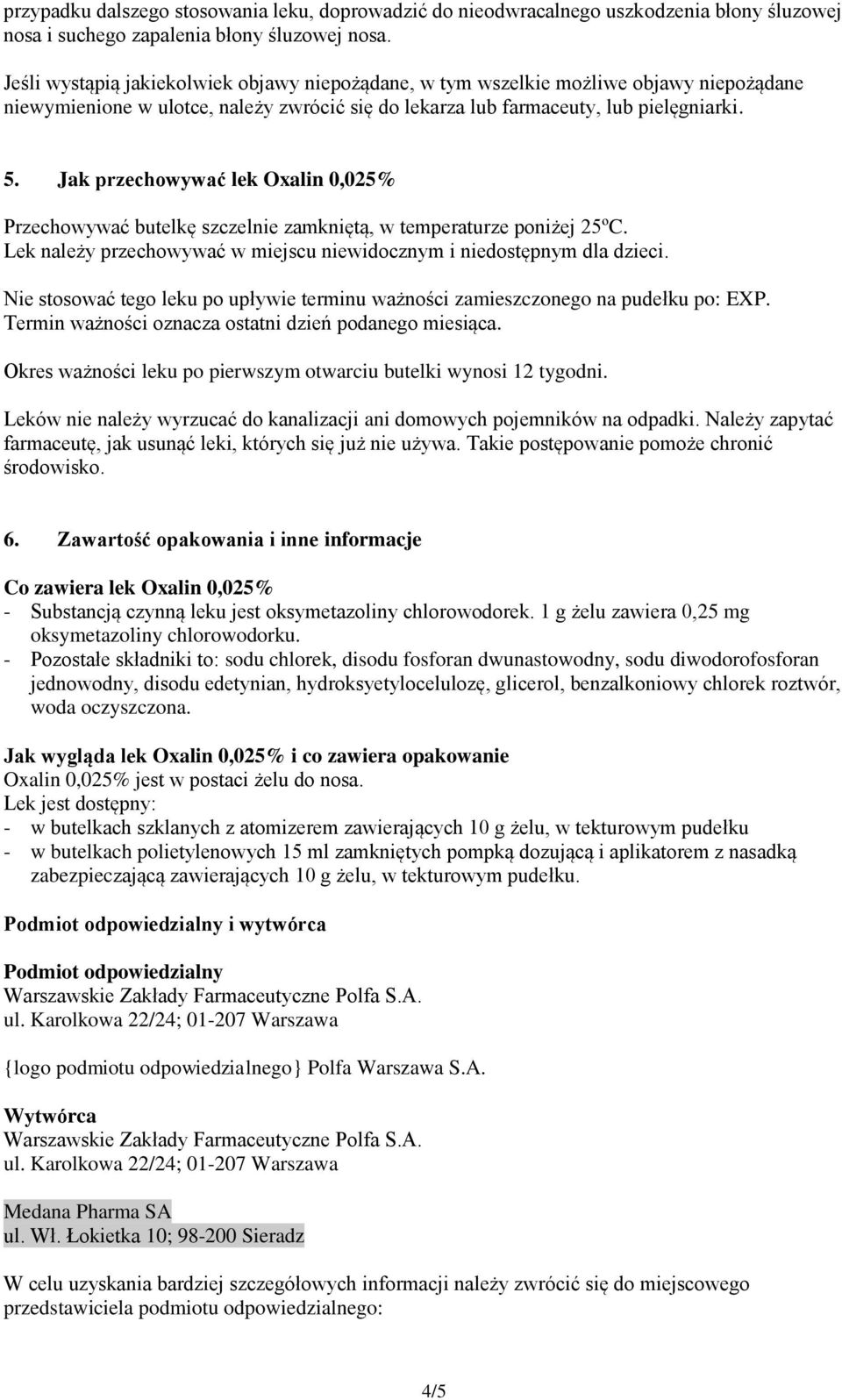 Jak przechowywać lek Oxalin 0,025% Przechowywać butelkę szczelnie zamkniętą, w temperaturze poniżej 25ºC. Lek należy przechowywać w miejscu niewidocznym i niedostępnym dla dzieci.