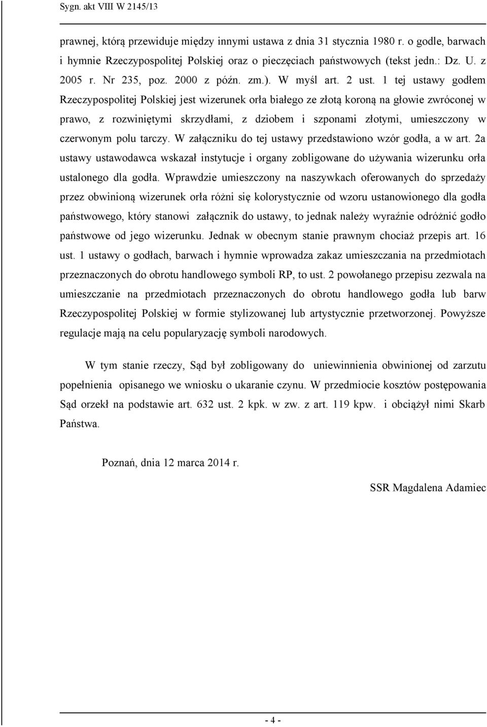 1 tej ustawy godłem Rzeczypospolitej Polskiej jest wizerunek orła białego ze złotą koroną na głowie zwróconej w prawo, z rozwiniętymi skrzydłami, z dziobem i szponami złotymi, umieszczony w czerwonym
