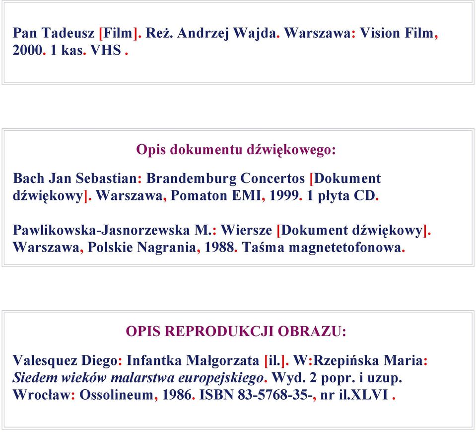 Pawlikowska-Jasnorzewska M.: Wiersze [Dokument dźwiękowy]. Warszawa, Polskie Nagrania, 1988. Taśma magnetetofonowa.