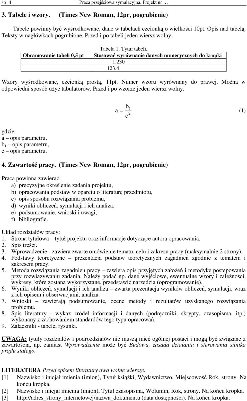 4 Wzory wyśrodkowane, czcionką prostą, 11pt. Numer wzoru wyrównany do prawej. Można w odpowiedni sposób użyć tabulatorów. Przed i po wzorze jeden wiersz wolny.