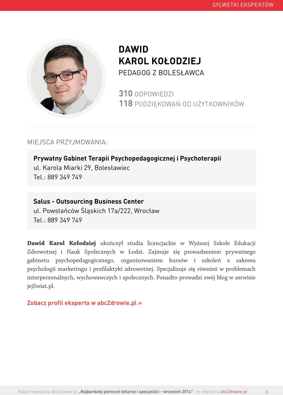 : 889 349 749 Dawid Karol Kołodziej ukończył studia licencjackie w Wyższej Szkole Edukacji Zdrowotnej i Nauk Społecznych w Łodzi.