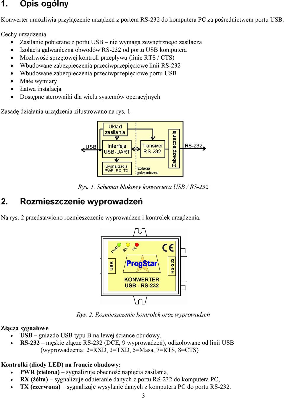 CTS) Wbudowane zabezpieczenia przeciwprzepięciowe linii RS-232 Wbudowane zabezpieczenia przeciwprzepięciowe portu USB Małe wymiary Łatwa instalacja Dostępne sterowniki dla wielu systemów operacyjnych