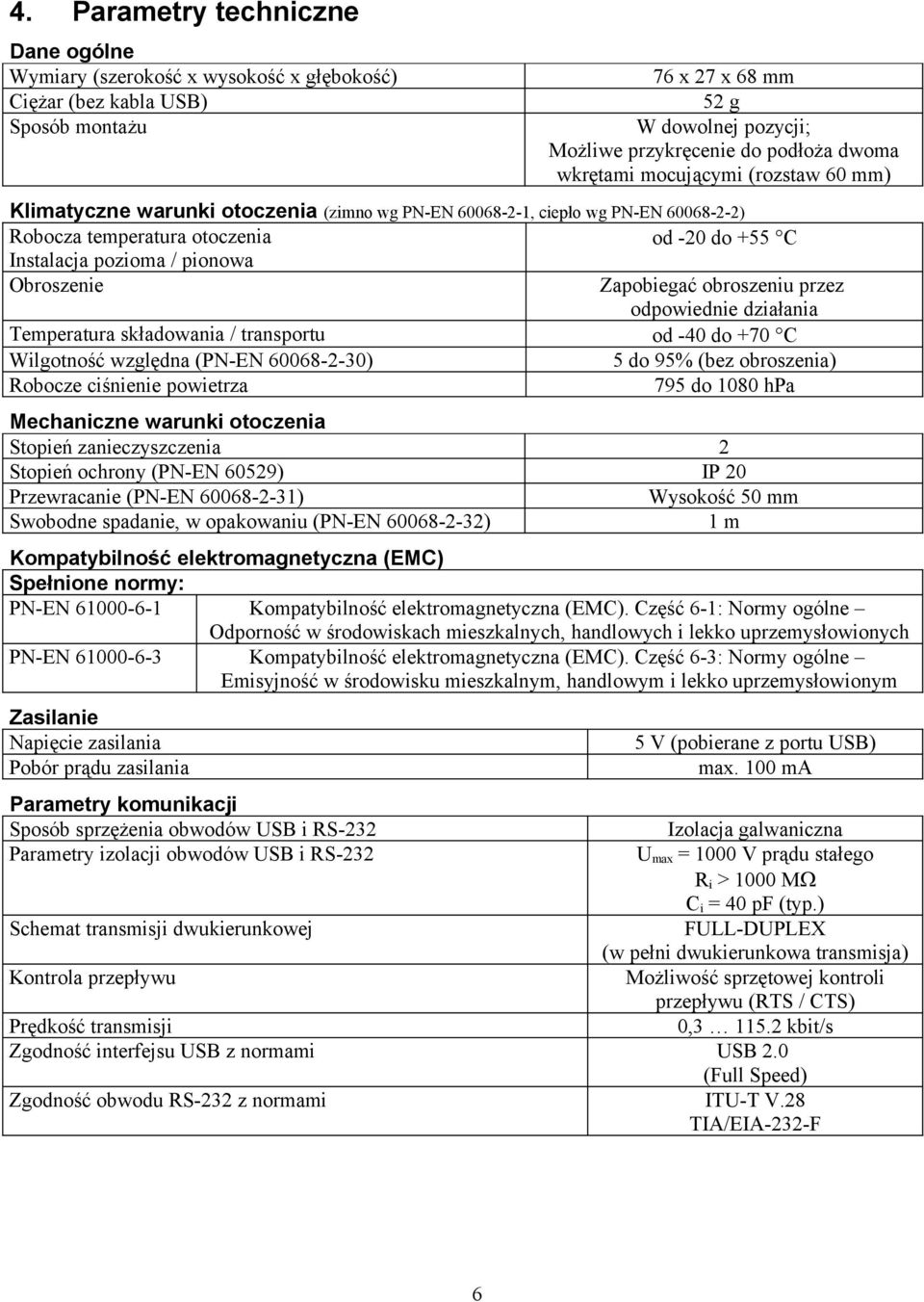 Obroszenie Zapobiegać obroszeniu przez odpowiednie działania Temperatura składowania / transportu od -40 do +70 C Wilgotność względna (PN-EN 60068-2-30) 5 do 95% (bez obroszenia) Robocze ciśnienie