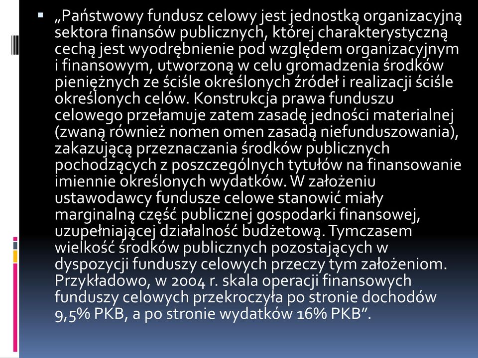 Konstrukcja prawa funduszu celowego przełamuje zatem zasadę jedności materialnej (zwaną również nomen omen zasadą niefunduszowania), zakazującą przeznaczania środków publicznych pochodzących z