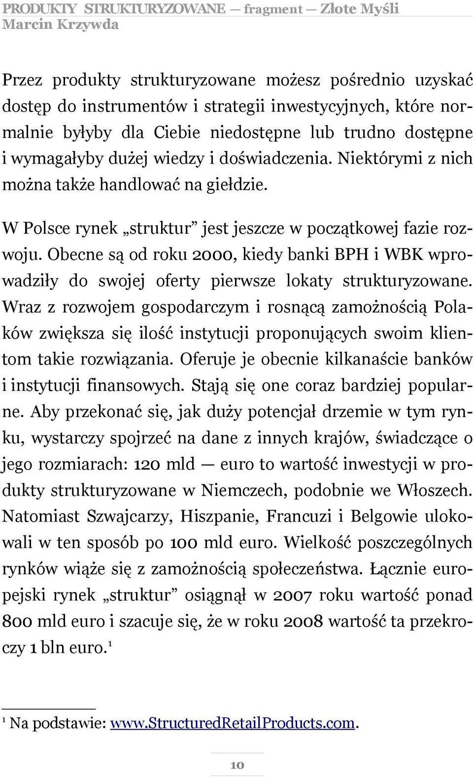 Obecne są od roku 2000, kiedy banki BPH i WBK wprowadziły do swojej oferty pierwsze lokaty strukturyzowane.