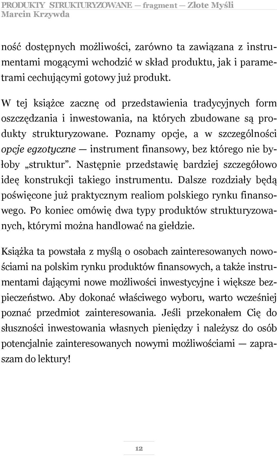 Poznamy opcje, a w szczególności opcje egzotyczne instrument finansowy, bez którego nie byłoby struktur. Następnie przedstawię bardziej szczegółowo ideę konstrukcji takiego instrumentu.
