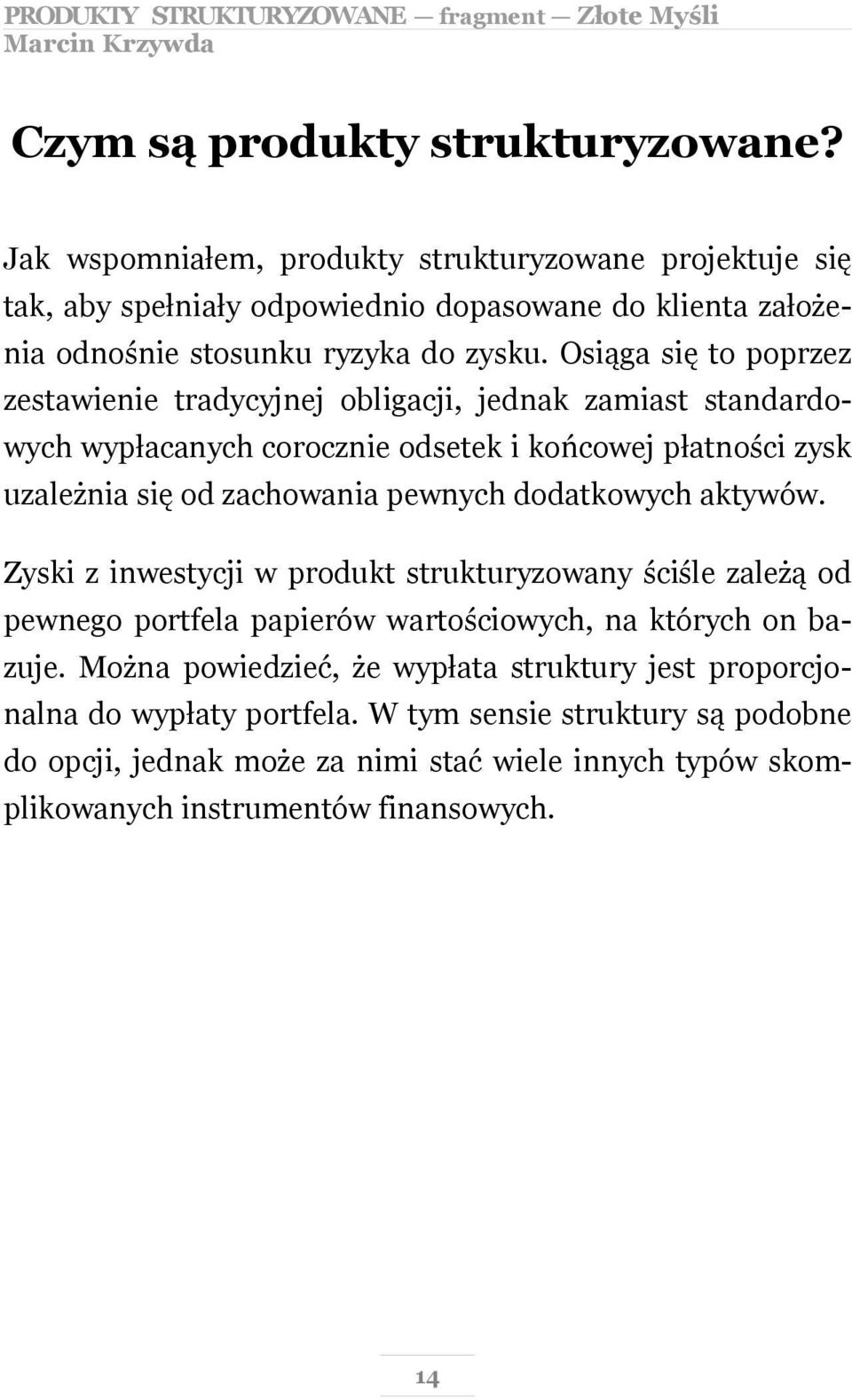 Osiąga się to poprzez zestawienie tradycyjnej obligacji, jednak zamiast standardowych wypłacanych corocznie odsetek i końcowej płatności zysk uzależnia się od zachowania pewnych