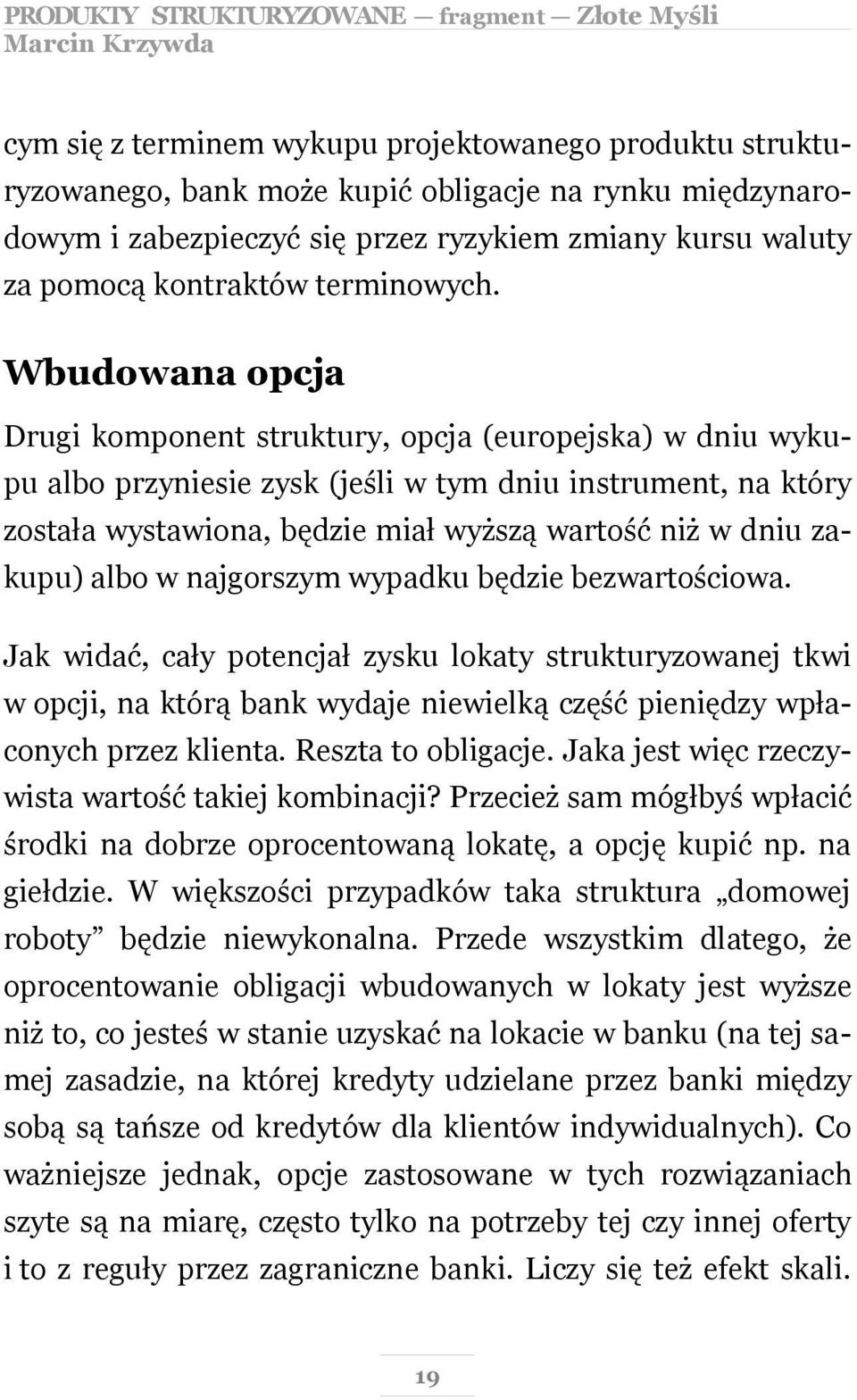 Wbudowana opcja Drugi komponent struktury, opcja (europejska) w dniu wykupu albo przyniesie zysk (jeśli w tym dniu instrument, na który została wystawiona, będzie miał wyższą wartość niż w dniu