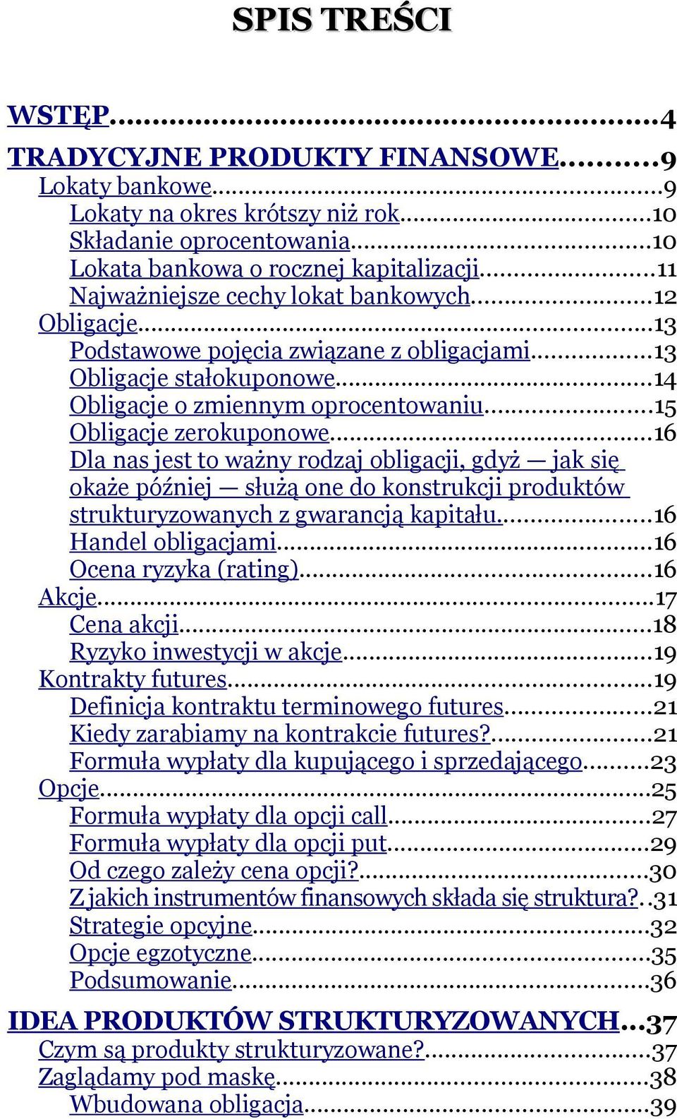 ..16 Dla nas jest to ważny rodzaj obligacji, gdyż jak się okaże później służą one do konstrukcji produktów strukturyzowanych z gwarancją kapitału...16 Handel obligacjami...16 Ocena ryzyka (rating).