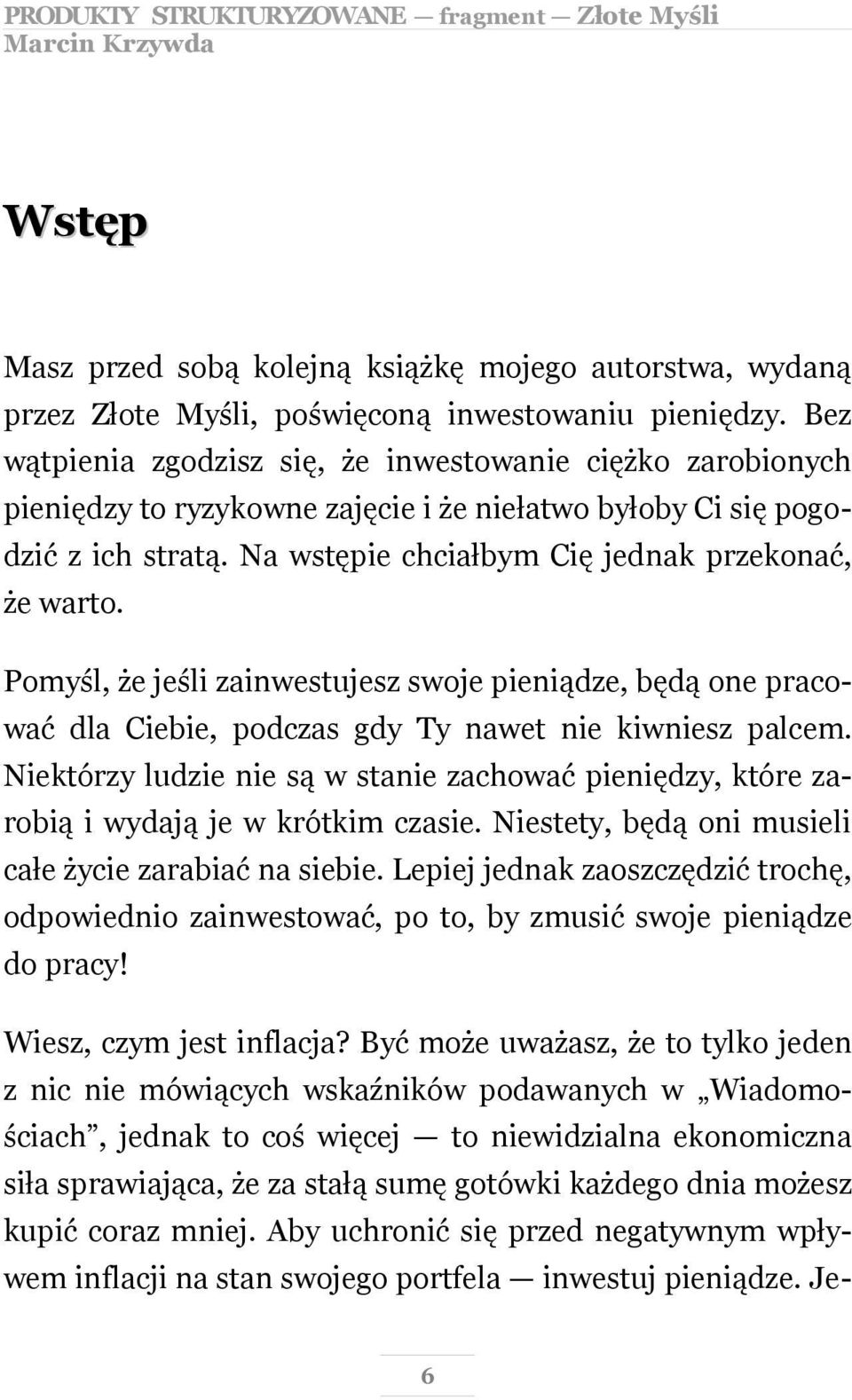 Pomyśl, że jeśli zainwestujesz swoje pieniądze, będą one pracować dla Ciebie, podczas gdy Ty nawet nie kiwniesz palcem.