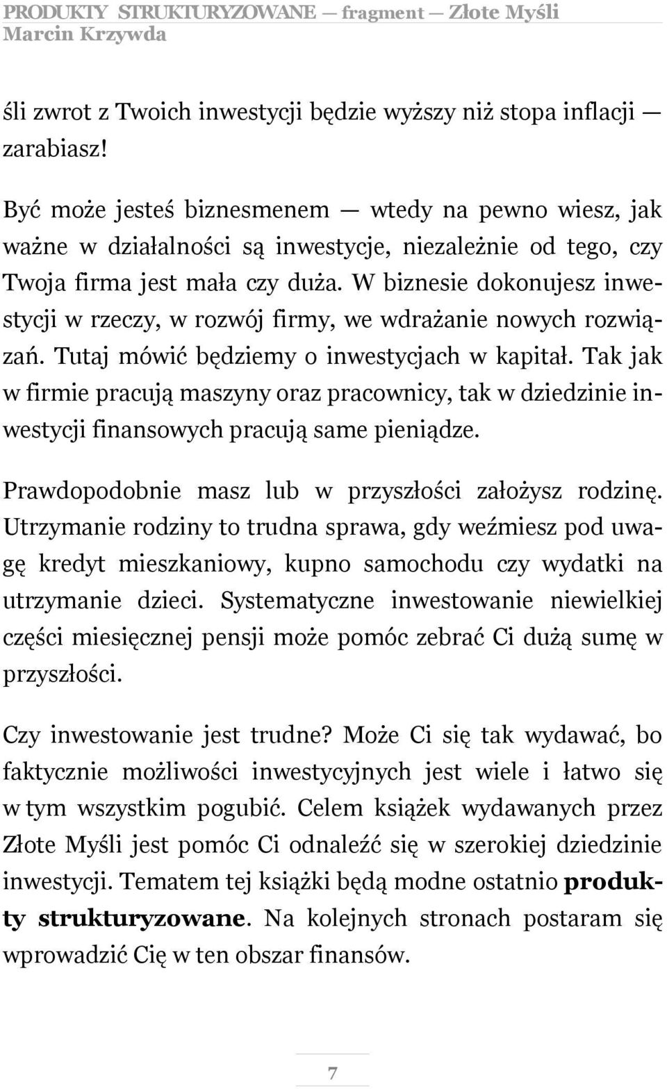 W biznesie dokonujesz inwestycji w rzeczy, w rozwój firmy, we wdrażanie nowych rozwiązań. Tutaj mówić będziemy o inwestycjach w kapitał.
