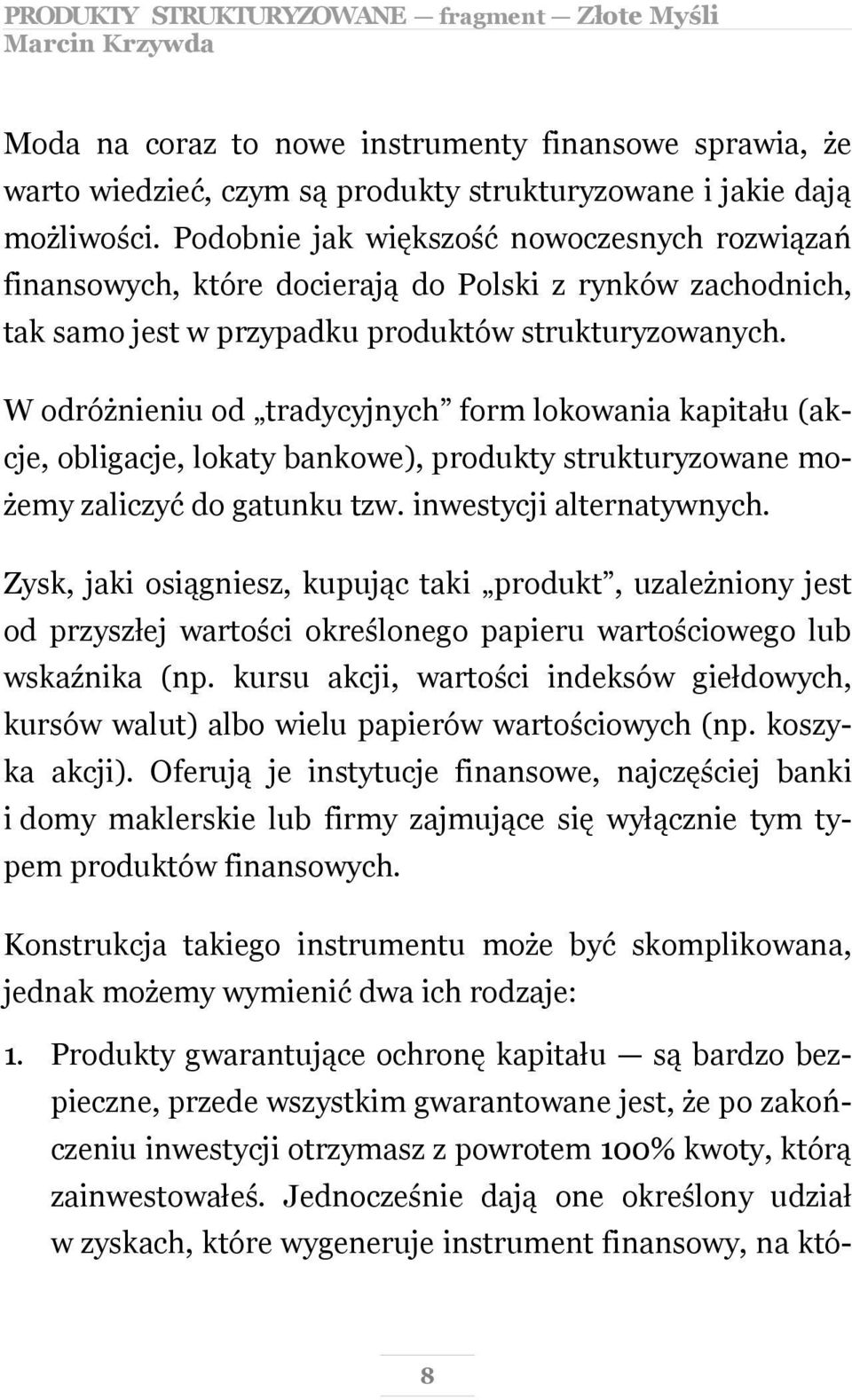 W odróżnieniu od tradycyjnych form lokowania kapitału (akcje, obligacje, lokaty bankowe), produkty strukturyzowane możemy zaliczyć do gatunku tzw. inwestycji alternatywnych.