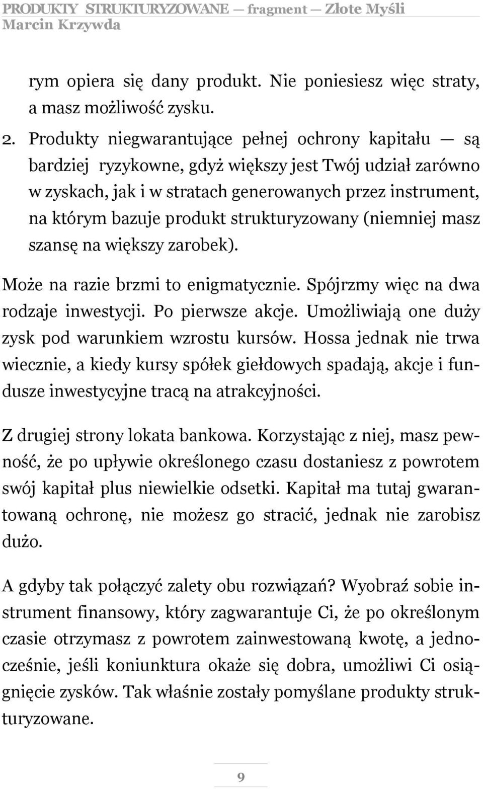strukturyzowany (niemniej masz szansę na większy zarobek). Może na razie brzmi to enigmatycznie. Spójrzmy więc na dwa rodzaje inwestycji. Po pierwsze akcje.