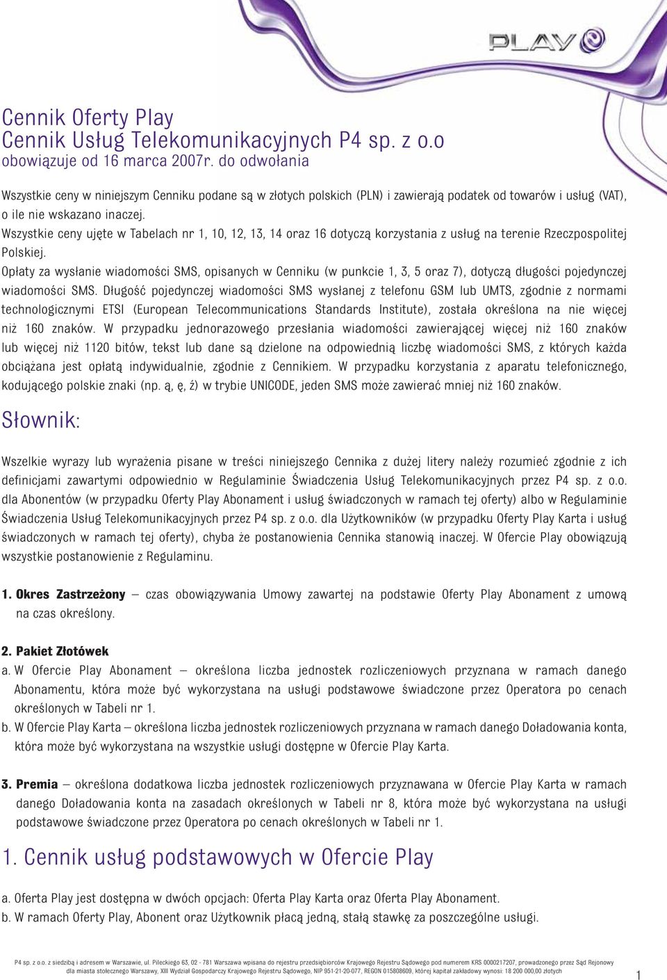 Wszystkie ceny ujęte w Tabelach nr 1, 10, 12, 13, 14 oraz 16 dotyczą korzystania z usług na terenie Rzeczpospolitej Polskiej.